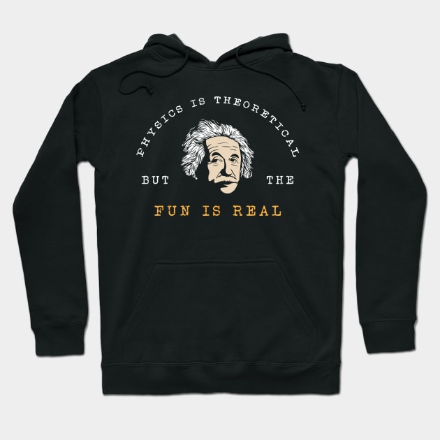 The Physics is Theoretical but the Fun is Real Hoodie by MYFROG